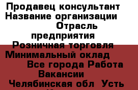 Продавец-консультант › Название организации ­ LEGO › Отрасль предприятия ­ Розничная торговля › Минимальный оклад ­ 25 000 - Все города Работа » Вакансии   . Челябинская обл.,Усть-Катав г.